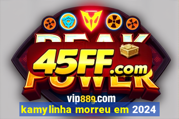 kamylinha morreu em 2024